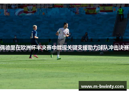 佩德里在欧洲杯半决赛中展现关键支援助力球队冲击决赛