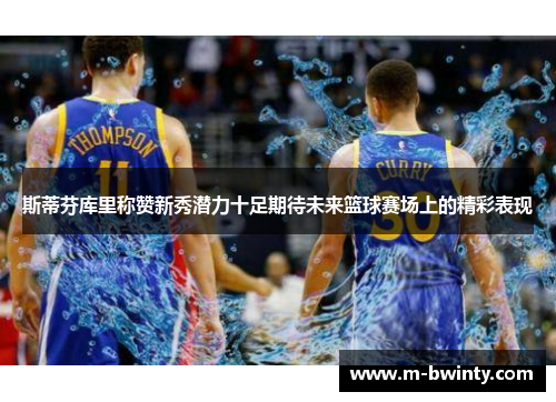 斯蒂芬库里称赞新秀潜力十足期待未来篮球赛场上的精彩表现