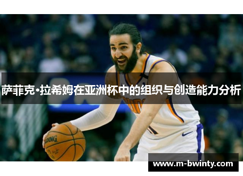 萨菲克·拉希姆在亚洲杯中的组织与创造能力分析