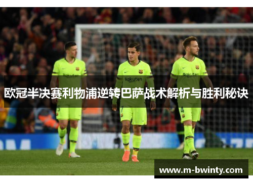 欧冠半决赛利物浦逆转巴萨战术解析与胜利秘诀