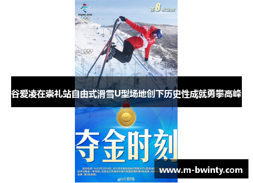 谷爱凌在崇礼站自由式滑雪U型场地创下历史性成就勇攀高峰