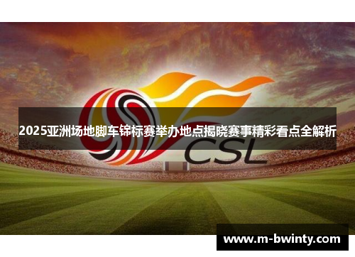 2025亚洲场地脚车锦标赛举办地点揭晓赛事精彩看点全解析