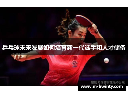 乒乓球未来发展如何培育新一代选手和人才储备