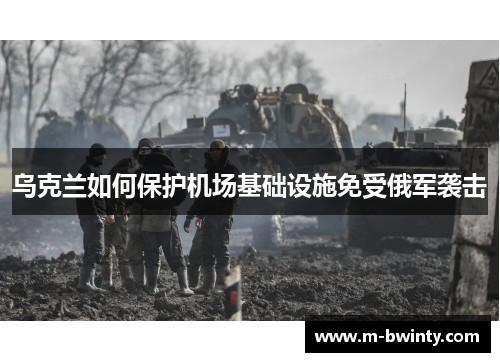 乌克兰如何保护机场基础设施免受俄军袭击