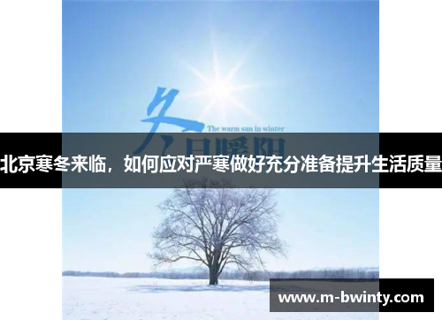 北京寒冬来临，如何应对严寒做好充分准备提升生活质量