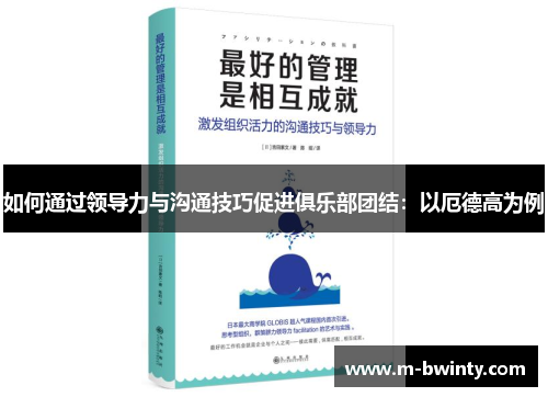 如何通过领导力与沟通技巧促进俱乐部团结：以厄德高为例