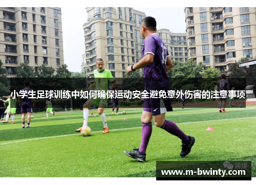 小学生足球训练中如何确保运动安全避免意外伤害的注意事项