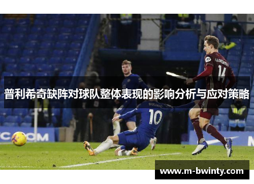 普利希奇缺阵对球队整体表现的影响分析与应对策略