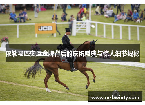 穆勒马匹奥运金牌背后的庆祝盛典与惊人细节揭秘