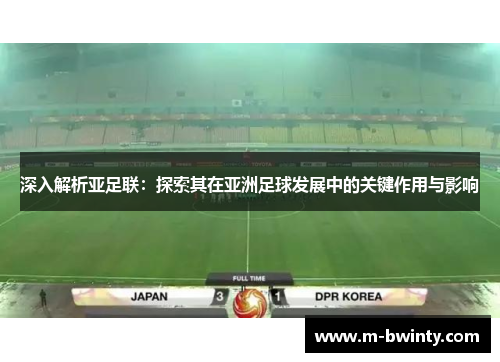 深入解析亚足联：探索其在亚洲足球发展中的关键作用与影响