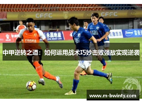 中甲逆转之道：如何运用战术巧妙击败强敌实现逆袭