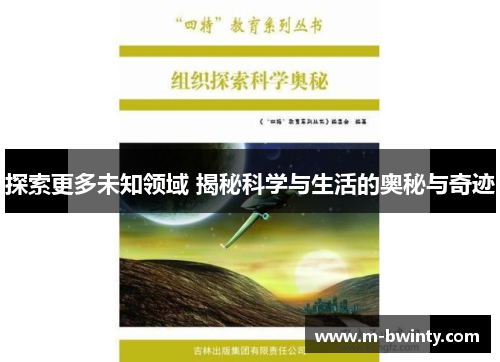 探索更多未知领域 揭秘科学与生活的奥秘与奇迹