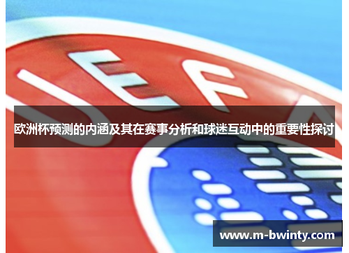 欧洲杯预测的内涵及其在赛事分析和球迷互动中的重要性探讨