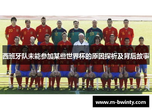 西班牙队未能参加某些世界杯的原因探析及背后故事